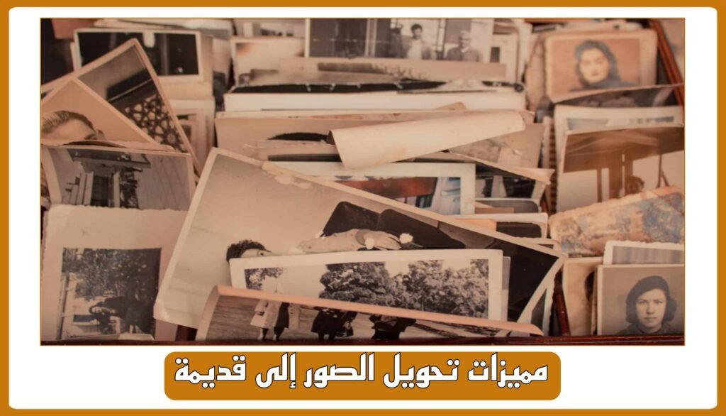 مميزات تحويل الصور إلى قديمة