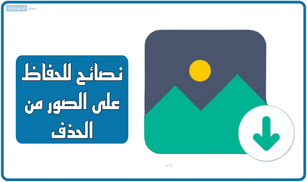 نصائح للحفاظ على الصور من الحذف