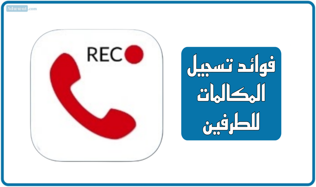فوائد تسجيل المكالمات للطرفين