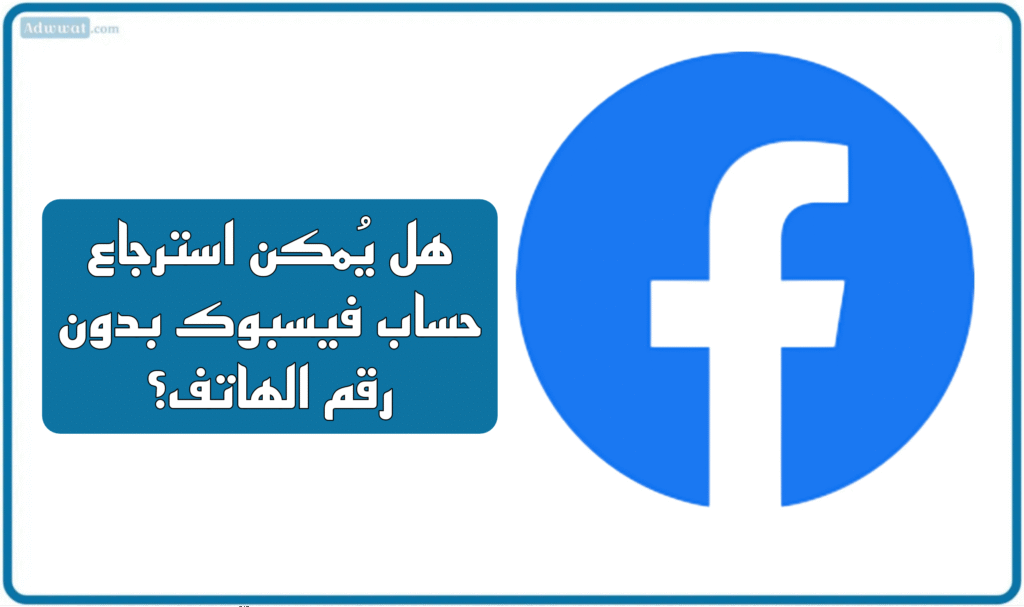 هل يُمكن استرجاع حساب فيسبوك بدون رقم الهاتف؟